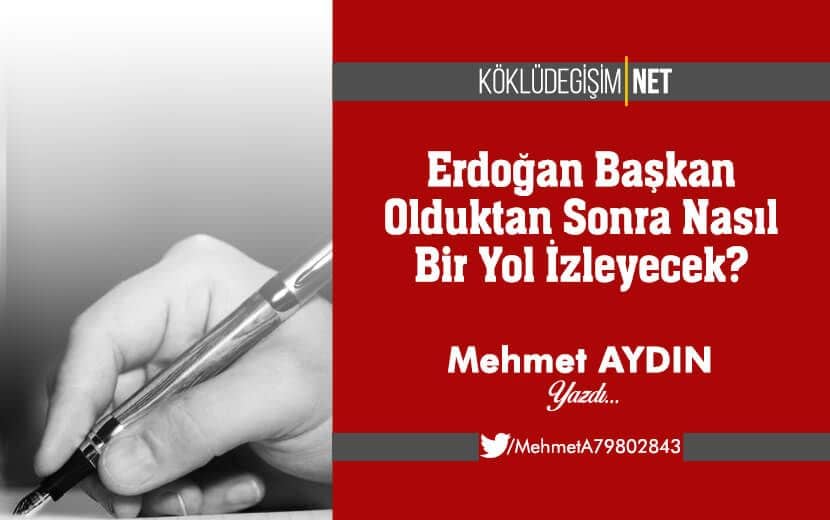 Erdoğan Başkan Olduktan Sonra Nasıl Bir Yol İzleyecek?