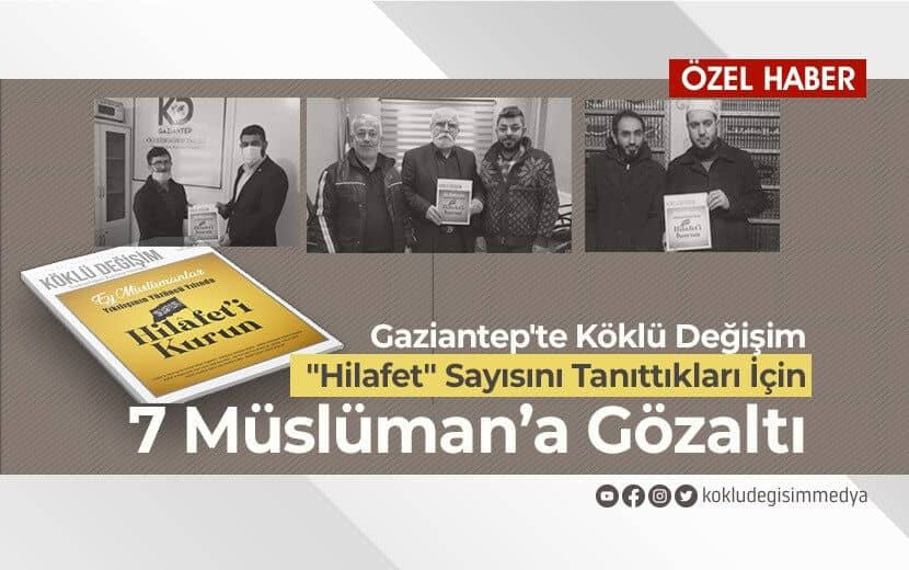 Gaziantep’te Köklü Değişim "Hilafet" Sayısını Tanıttıkları İçin 7 Müslüman’a Gözaltı