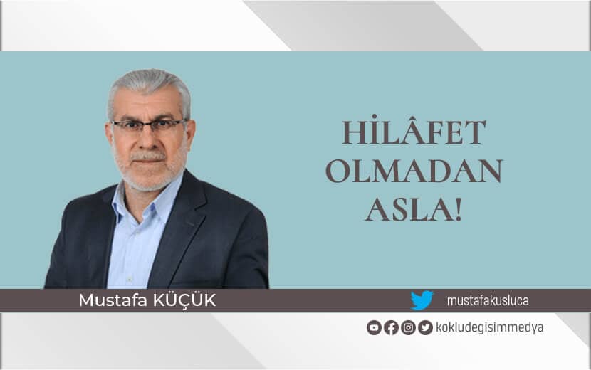 Hilâfet Olmadan Asla!