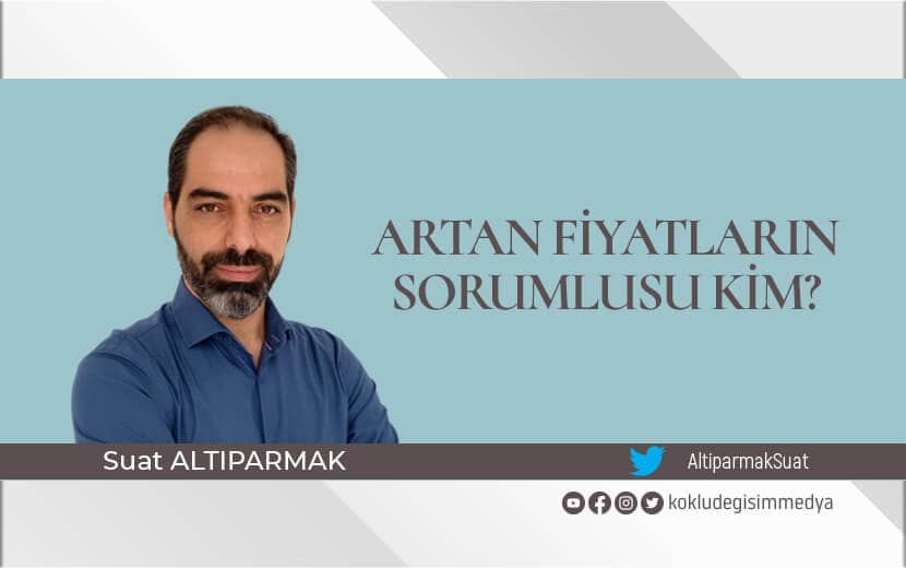 Artan Fiyatların Sorumlusu Kim?