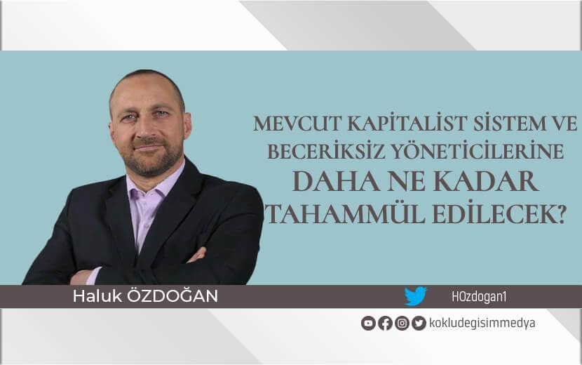 Mevcut Kapitalist Sistem ve Beceriksiz Yöneticilerine Daha Ne Kadar Tahammül Edilecek?