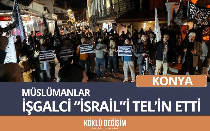 Köklü Değişim, Konya’da İşgalci “İsrail”i Telin Etti