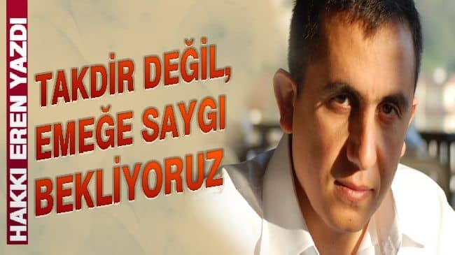 Takdir Değil, Emeğe Saygı Bekliyoruz!