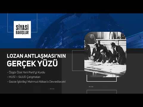Lozan Antlaşması’nın Gerçek Yüzü | Özgür Özel Yeni Parti’yi Kurdu | HUSİ – SUUD Çatışmaları