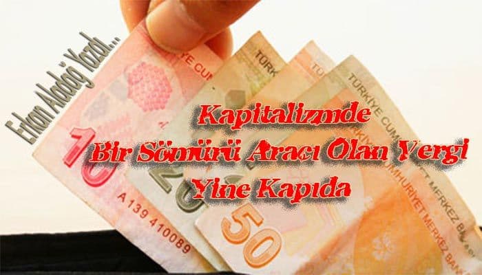 Kapitalizmde Bir Sömürü Aracı Olan Vergi Yine Kapıda