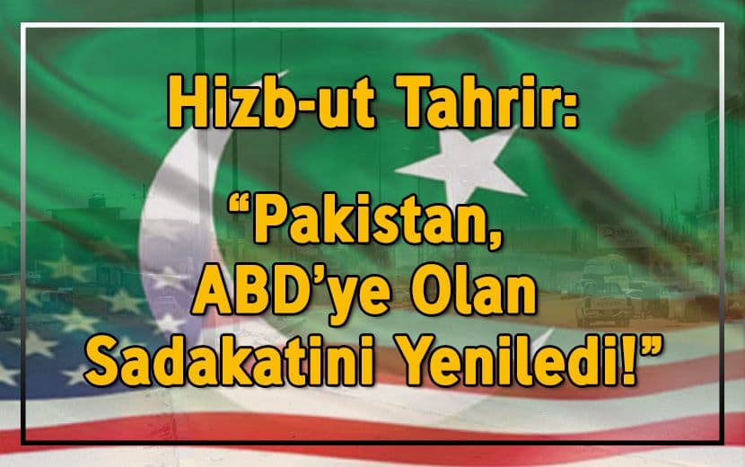 Hizb-ut Tahrir: "Pakistan, ABD’ye Olan Sadakatini Yeniledi!"