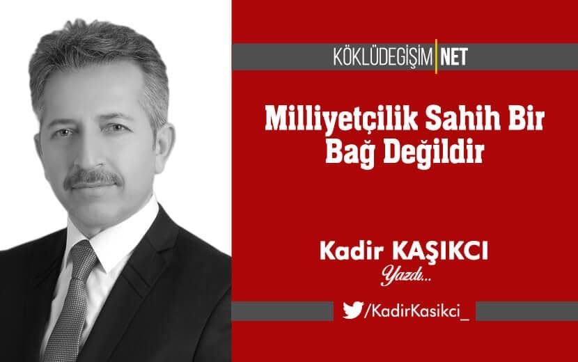 Milliyetçilik Sahih Bir Bağ Değildir!