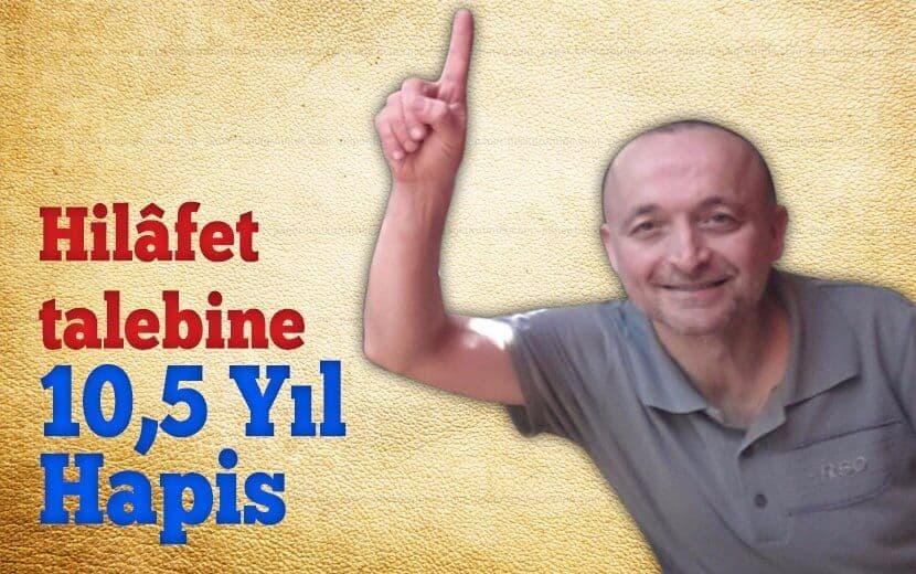 Hizb-ut Tahrir’e Zulüm Devam Ediyor: “Hilafet Talebine 10.5 Yıl Ceza”