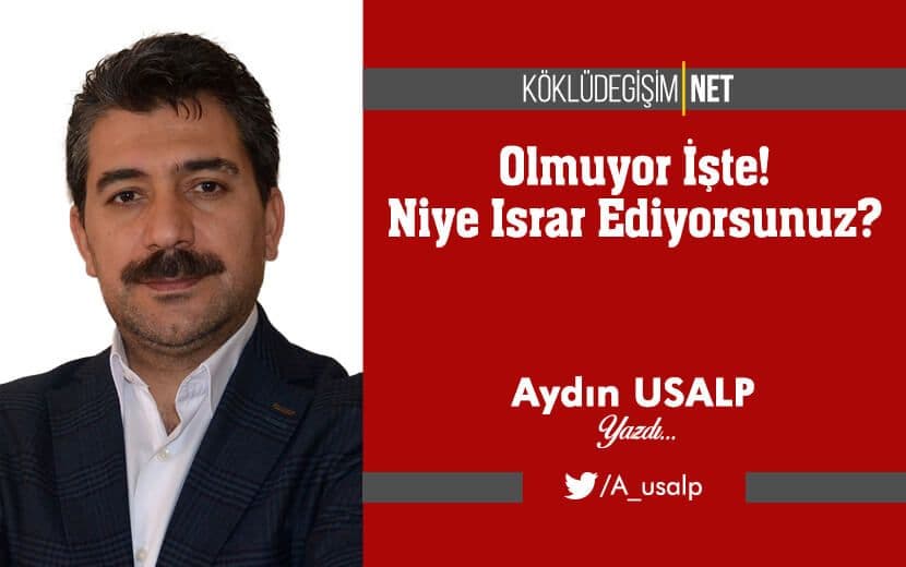 Olmuyor İşte! Niye Israr Ediyorsunuz?