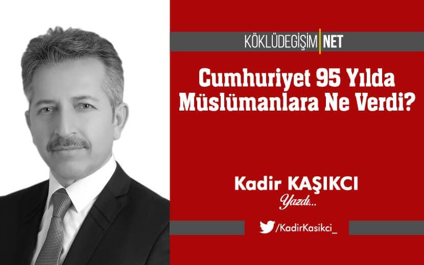 Cumhuriyet 95 Yılda Müslümanlara Ne Verdi?