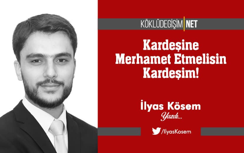 Kardeşine Merhamet Etmelisin Kardeşim!