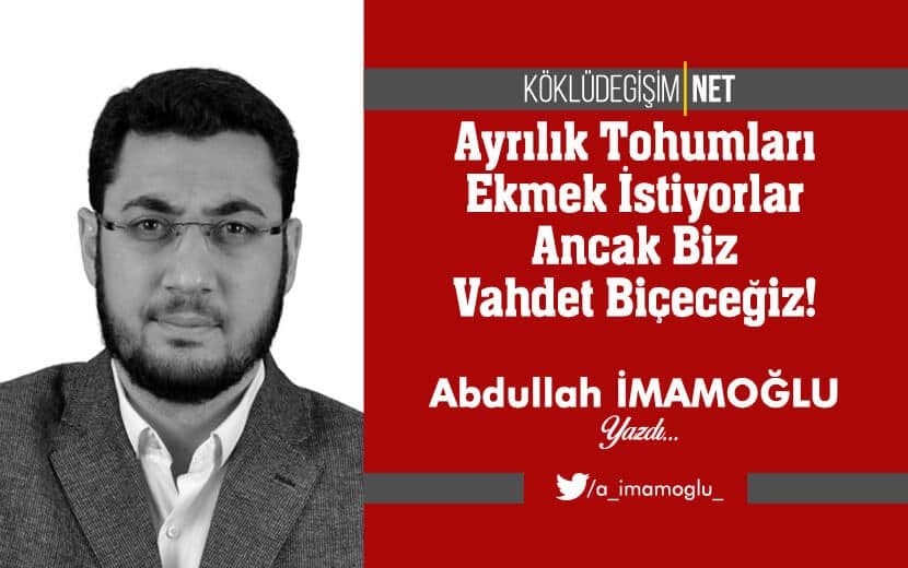 Ayrılık Tohumları Ekmek İstiyorlar Ancak Biz Vahdet Biçeceğiz!