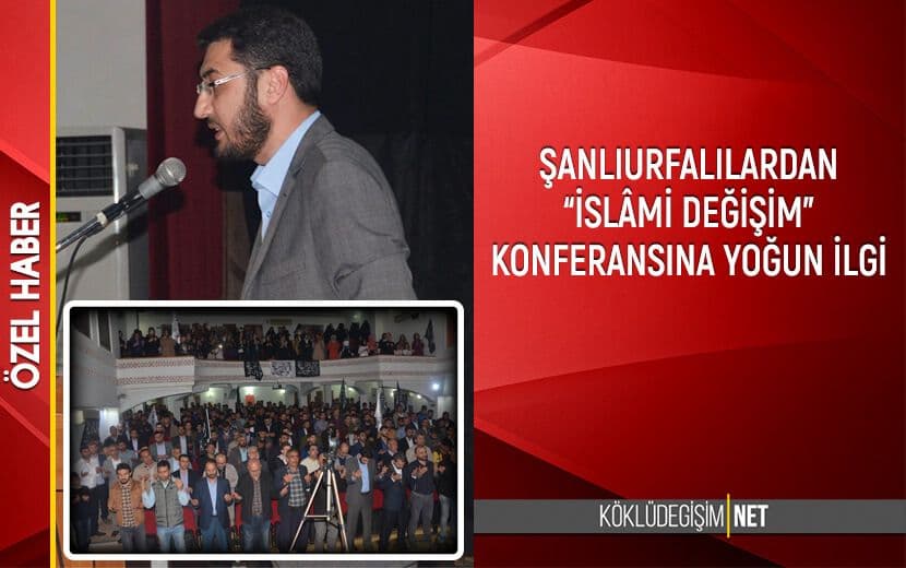 Şanlıurfalı Müslümanlardan “İslâmi Değişim” Konferansına Yoğun İlgi