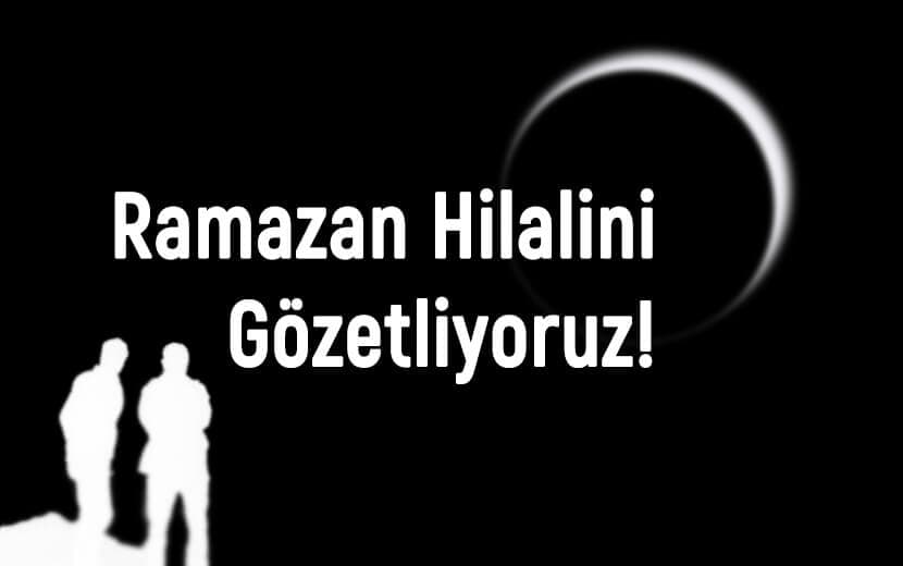 Ramazan Hilalini Gözetliyoruz!