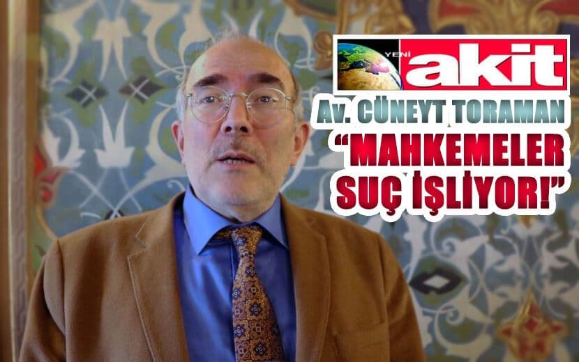 Avukat Cüneyt Toraman: “Mahkemeler Suç İşliyor!”