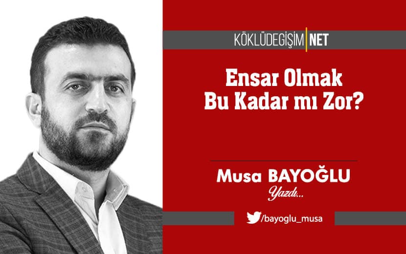 Ensar Olmak Bu Kadar Mı Zor?