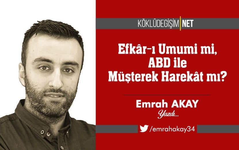 Efkâr-ı Umumi mi, ABD ile Müşterek Harekât mı?