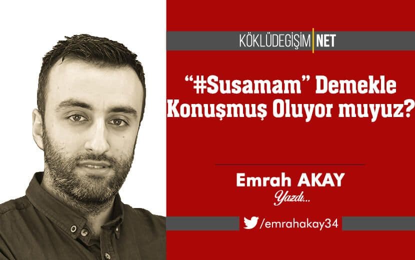 ‘‘#Susamam’’ Demekle Konuşmuş Oluyor muyuz?