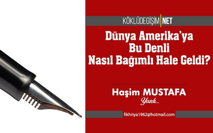 Dünya Amerika’ya Nasıl Bu Denli Bağımlı Hale Geldi