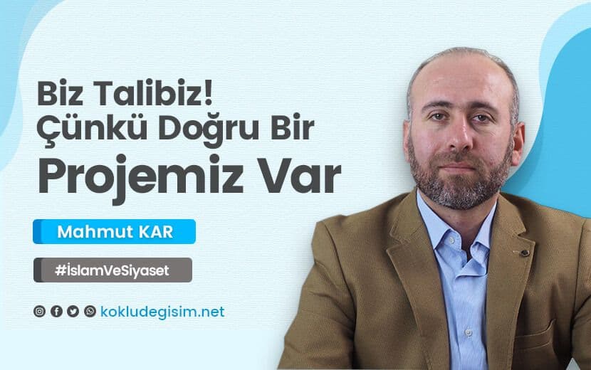 Biz Talibiz, Çünkü Bir Projemiz Var!