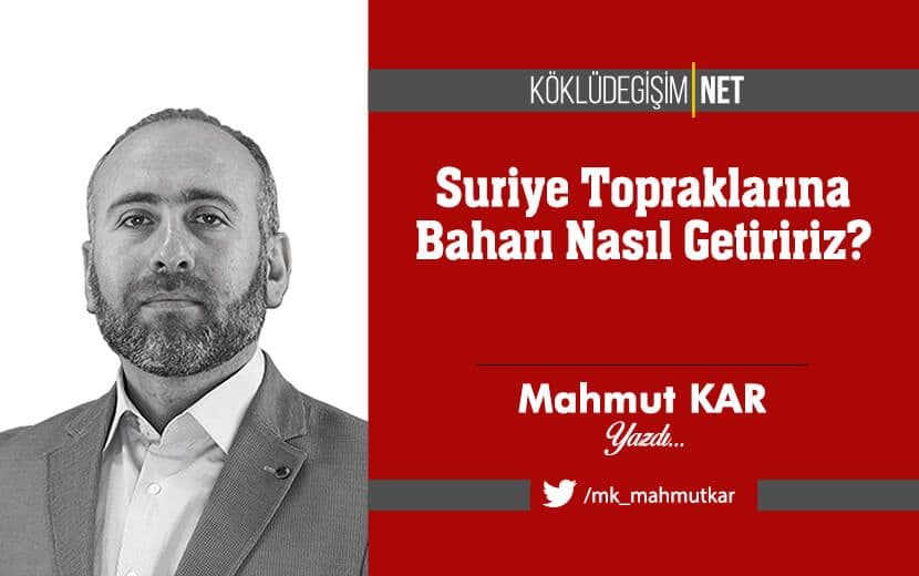 Suriye Topraklarına Baharı Nasıl Getiririz?
