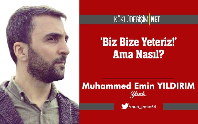 ‘Biz Bize Yeteriz!’ Ama Nasıl?