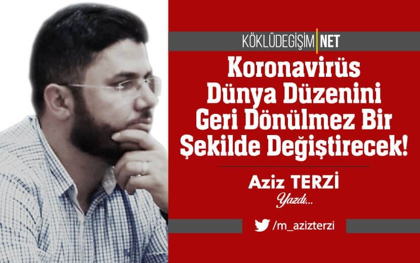 Koronavirüs Salgını Dünya Düzenini Geri Dönülmez Bir Şekilde Değiştirecek!