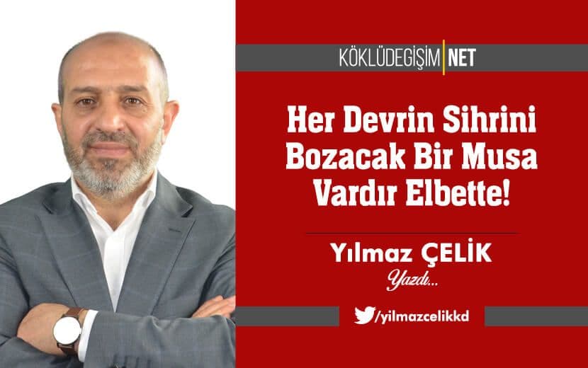 Her Devrin Sihrini Bozacak Bir Musa Vardır Elbette!