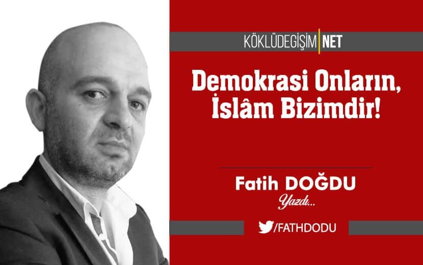 Demokrasi Onların, İslâm Bizimdir!
