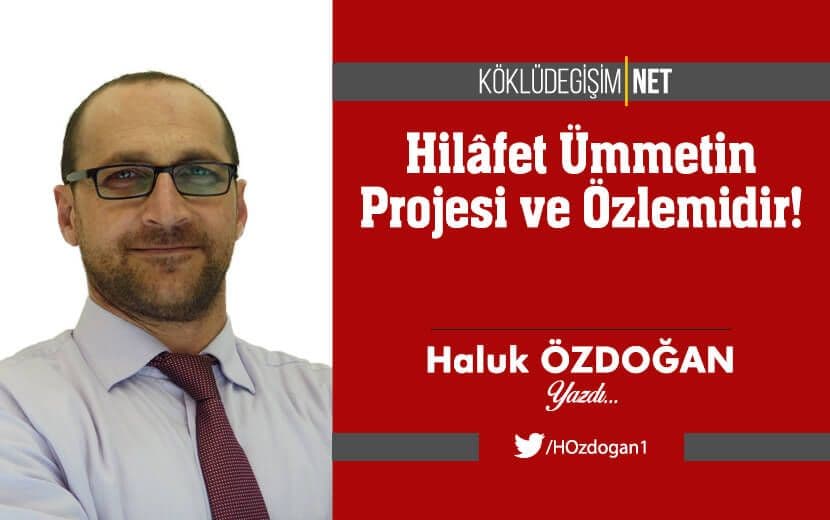 Hilâfet Ümmetin Projesi ve Özlemidir!