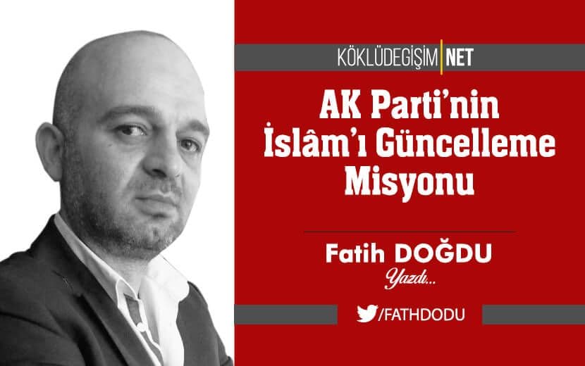 AK Parti’nin İslâm’ı Güncelleme Misyonu