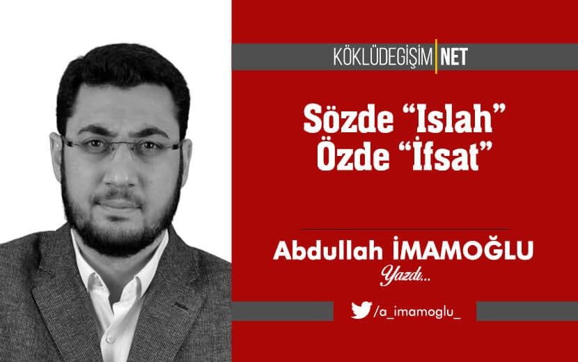 Sözde “Islah” Özde “İfsat”