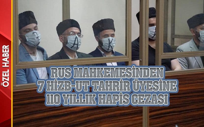 Rusya’da Görülen Hizb-ut Tahrir Davasında 7 Sanığa 110 Yıllık Ceza!