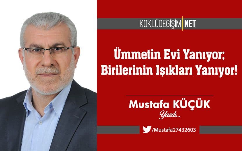 Ümmetin Evi Yanıyor; Birilerinin Işıkları Yanıyor!
