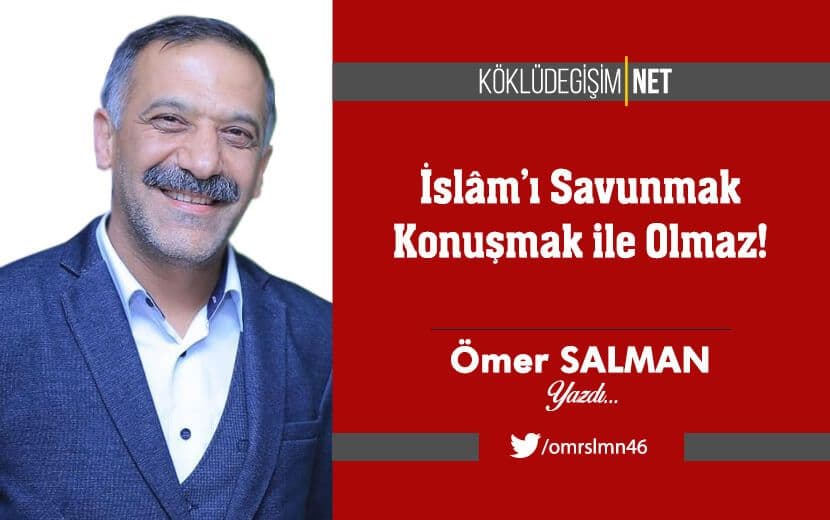 İslâm’ı Savunmak Konuşmak ile Olmaz!