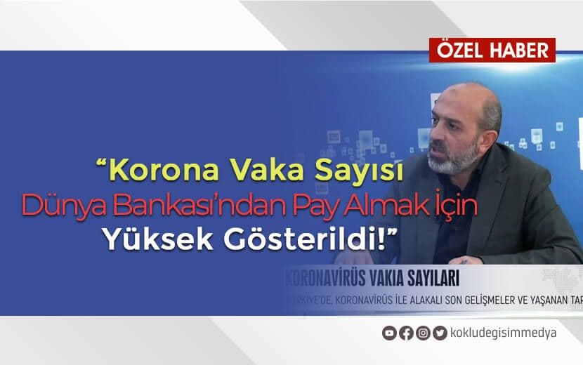 “Korona Vaka Sayısı, Dünya Bankası’ndan Pay Almak İçin Yüksek Gösterildi!”