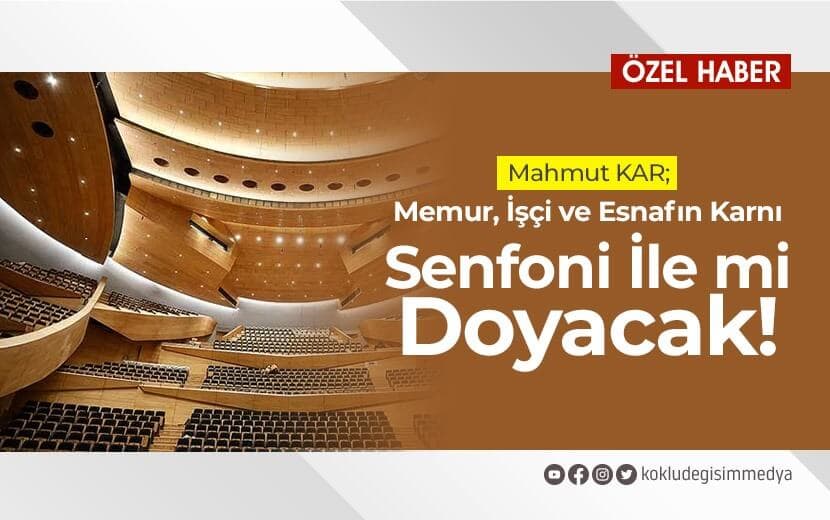 Memur, İşçi ve Esnaf’ın Karnı Senfoni İle mi Doyacak!