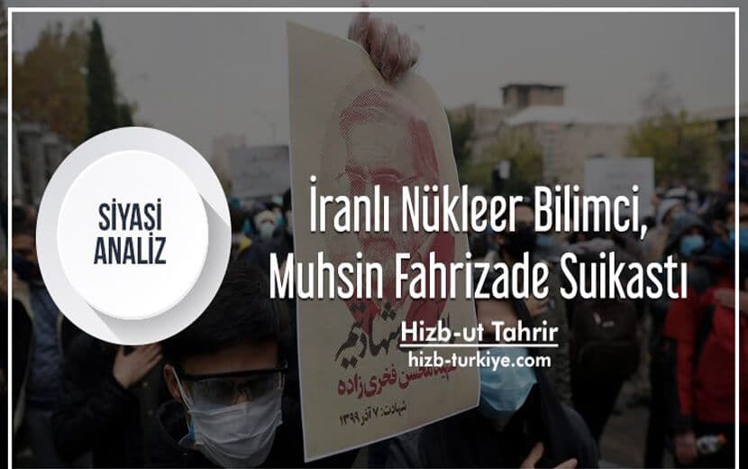 Hizb-ut Tahrir İranlı Bilim Adamı Fahrizade Suikastı Hakkında Siyasi Analiz Yayımladı