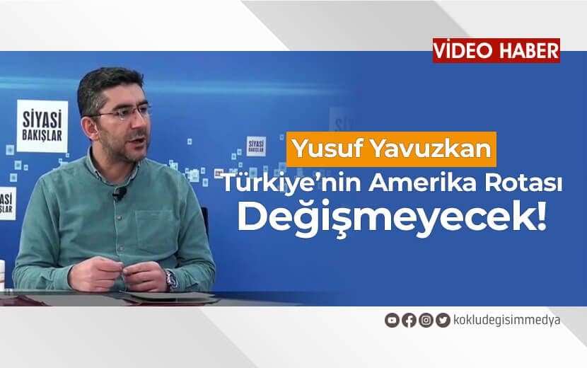Yavuzkan: “Türkiye’nin Amerika Rotası Değişmeyecek!”
