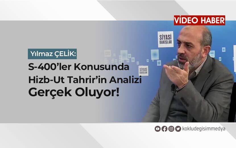 Çelik: “S-400 Konusunda Hizb-ut Tahrir’in Analizi Gerçek Oluyor!”