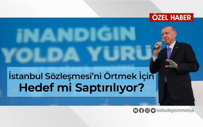 İstanbul Sözleşmesi’ni Örtmek İçin Hedef mi Saptırılıyor?