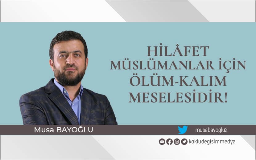 Hilâfet Müslümanlar İçin Ölüm-Kalım Meselesidir!