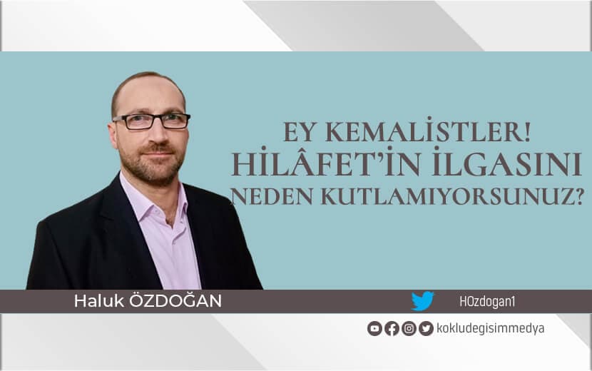 Ey Kemalistler! Hilâfet’in İlgasını Neden Kutlamıyorsunuz?