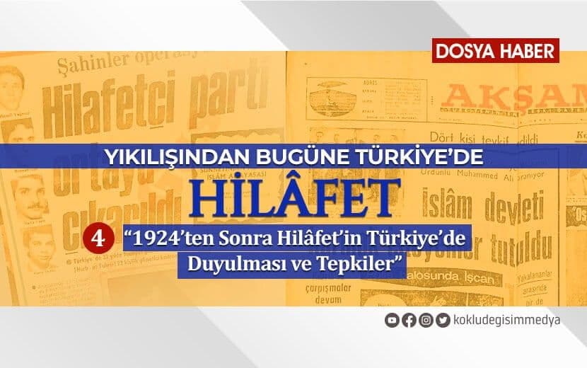Yıkılışından Bugüne Türkiye’de Hilâfet / 4. Bölüm: 1924’ten Sonra Hilâfet’in Türkiye’de Duyulması ve Tepkiler