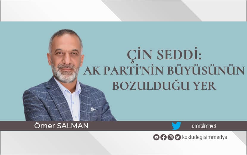 Çin Seddi: AK Parti’nin Büyüsünün Bozulduğu Yer