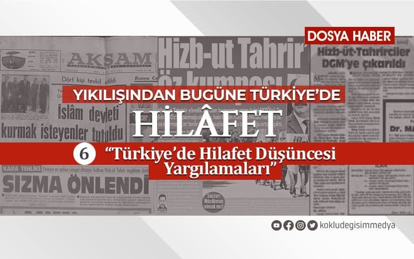 Yıkılışından Bugüne Türkiye’de Hilafet / 6. Bölüm: Türkiye’de Hilafet Düşüncesi Yargılanıyor