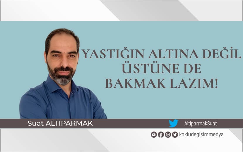 Yastığın Altına Değil, Üstüne de Bakmak Lazım!
