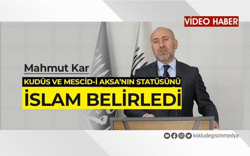 Mahmut Kar: “Kudüs ve Mescid-i Aksa’nın Statüsünü İslâm Belirledi!”