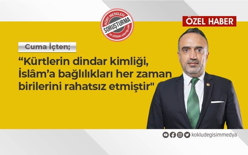 Cuma İçten: Kürtlerin Dindar Kimliği, İslâm’a Bağlılıkları Her Zaman Birilerini Rahatsız Etmiştir"