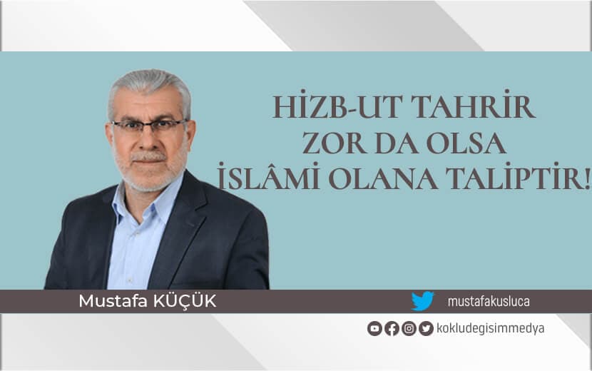 Hizb-ut Tahrir Zor da Olsa İslâmi Olana Taliptir!